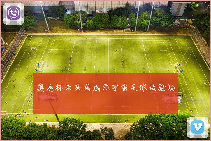 奥迪杯未来或成元宇宙足球试验场