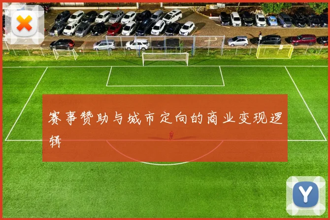 赛事赞助与城市定向的商业变现逻辑