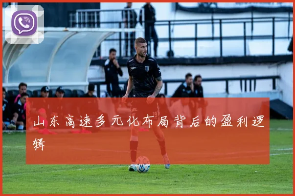 山东高速多元化布局背后的盈利逻辑